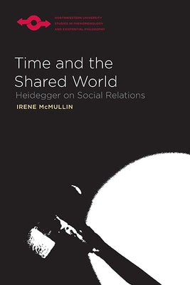 Time and the Shared World: Heidegger on Social Relations by McMullin, Irene