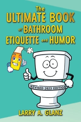 The Ultimate Book of Bathroom Etiquette and Humor by Glanz, Larry a.