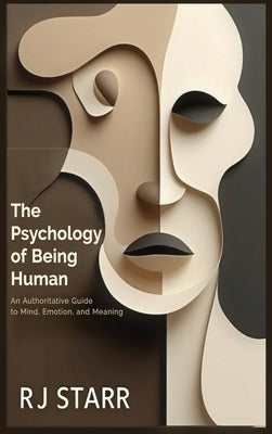 The Psychology of Being Human: An Authoritative Guide to Mind, Emotion, and Meaning by Starr, Rj