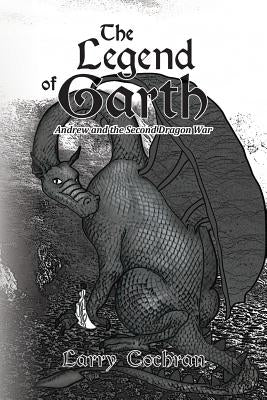 The Legend of Garth: Andrew and the Second Dragon War by Cochran, Larry
