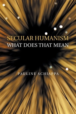 Secular Humanism What Does That Mean by Schiappa, Pauline