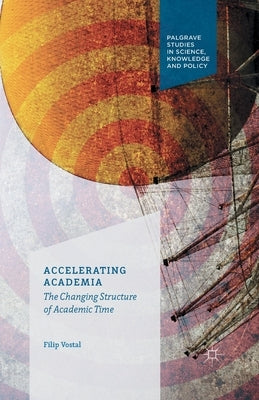 Accelerating Academia: The Changing Structure of Academic Time by Vostal, F.
