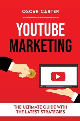 Youtube Marketing: The Ultimate Guide With The Latest Strategies by Carter, Oscar