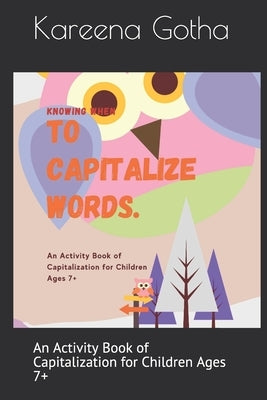 Knowing When to Capitalize Words: An Activity Book of Capitalization for Children Ages 7+ by Gotha, Kareena