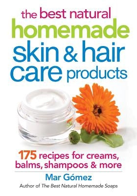 The Best Natural Homemade Skin and Hair Care Products: 175 Recipes for Creams, Balms, Shampoos and More by Gomez, Mar