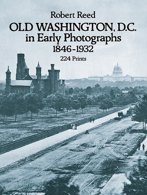 Old Washington, D.C. in Early Photographs, 1846-1932 by Reed, Robert