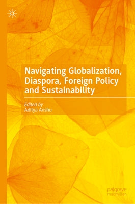 Navigating Globalization, Diaspora, Foreign Policy and Sustainability by Anshu, Aditya