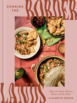 Cooking the Borderlands: Spice and Smoke Between Mexico and the States by Zepeda, Claudette