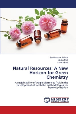 Natural Resources: A New Horizon for Green Chemistry by Shinde, Sachinkumar
