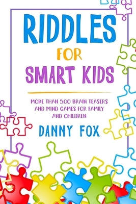 Riddles for Smart Kids: More Than 500 Brain Teasers and Mind Games for Family and Children by Fox, Danny