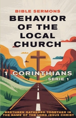 Behavior of the Local Church: 1 Corinthians by Sermons, Bible