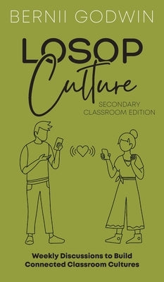 Loving our Students on Purpose (LoSoP) Culture Secondary Classroom Edition: Weekly Discussions to Build Connected Classroom Cultures by Godwin, Bernii