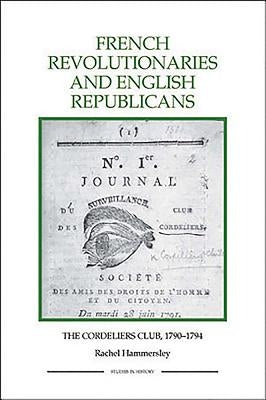 French Revolutionaries and English Republicans: The Cordeliers Club, 1790-1794 by Hammersley, Rachel