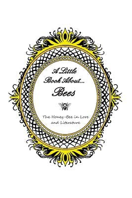 A Little Book About... Bees: The Honey-Bee in Lore and Literature by Armatures, Charlie