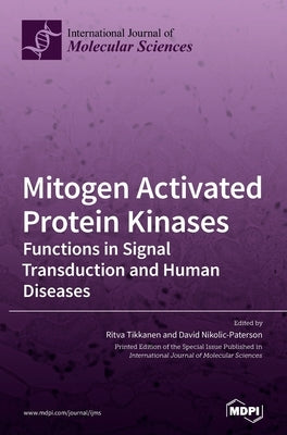 Mitogen Activated Protein Kinases: Functions in Signal Transduction and Human Diseases by Tikkanen, Ritva
