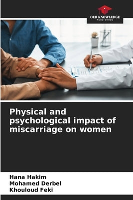 Physical and psychological impact of miscarriage on women by Hakim, Hana