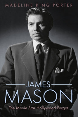 James Mason: The Movie Star Hollywood Forgot by Porter, Madeline King