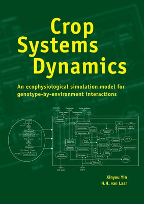 Crop Systems Dynamics: An Ecophysiological Simulation Model of Genotype-By-Environment Interactions by Xinyou, Yin
