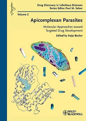 Apicomplexan Parasites: Molecular Approaches Toward Targeted Drug Development by Becker, Katja