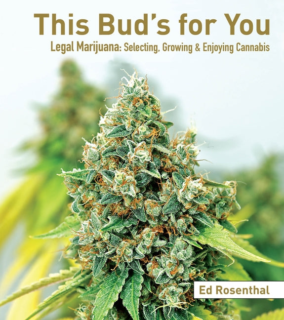 This Bud's for You: Legal Marijuana: Selecting, Growing & Enjoying Cannabis by Rosenthal, Ed