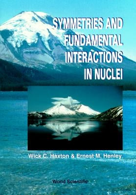 Symmetries and Fundamental Interactions in Nuclei by Haxton, Wick C.