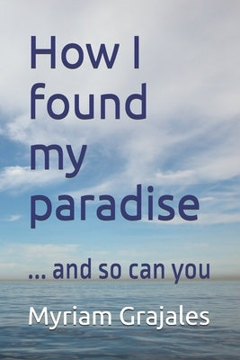 How I found my paradise: ... and so can you by Maldonado, Michael