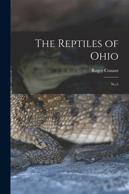 The Reptiles of Ohio: No.5 by Conant, Roger