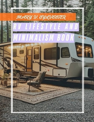 RV Lifestyle & Minimalism Book: Simplifying Life on the road: A guide to living large in small spaces by Sylvester, Mary V.