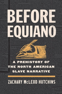 Before Equiano: A Prehistory of the North American Slave Narrative by Hutchins, Zachary McLeod