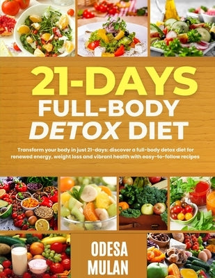21-Days Full-Body Detox Diet: Transform your body in 21-days: discover a full-body detox diet for renewed energy, weight loss and vibrant health wit by Mulan, Odesa
