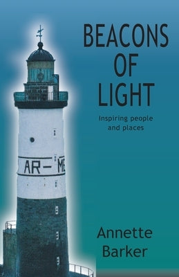 Beacons of Light: Inspiring people and places by Barker, Annette