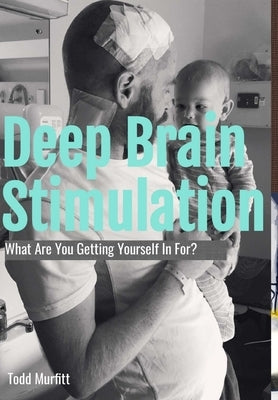 Deep Brain Stimulation - What are you getting yourself in for? by Murfitt, Todd