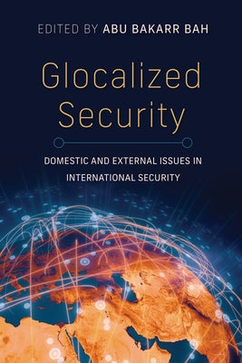 Glocalized Security: Domestic and External Issues in International Security by Bah, Abu Bakarr