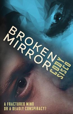 Broken Mirror: a psychological science fiction saga by Sisco, Cody