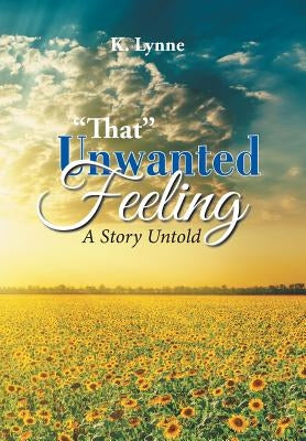 "That" Unwanted Feeling: A Story Untold by Lynne, K.
