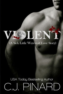 Violent (A Sick Little Werewolf Love Story) by Pinard, C. J.
