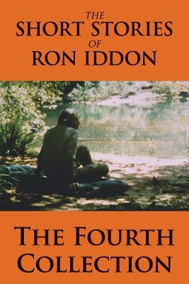 The Short Stories of Ron Iddon - The Fourth Collection by Iddon, Ron