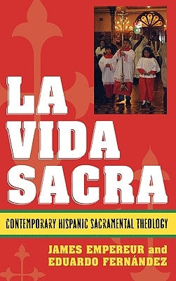 La Vida Sacra: Contemporary Hispanic Sacramental Theology by Empereur, James
