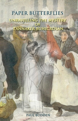 Paper Butterflies: Unravelling the Mystery of Tannaker Buhicrosan by Budden, Paul
