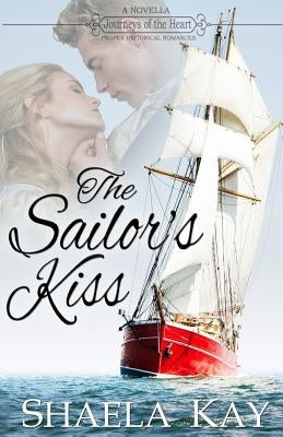 The Sailor's Kiss: A novella by Kay, Shaela