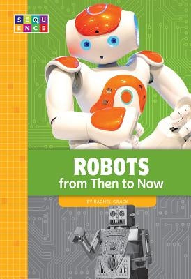 Robots from Then to Now by Grack, Rachel