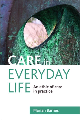 Care in Everyday Life: An Ethic of Care in Practice by Barnes, Marian