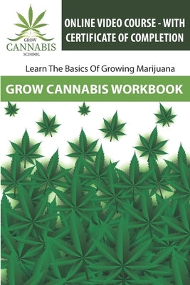 Grow Cannabis Workbook: Learn How To Grow Marijuana - Grow Cannabis School by Taboh, Ken
