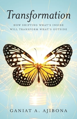 Transformation: How Shifting What's Inside Will Transform What's Outside by Ajibona, Ganiat A.