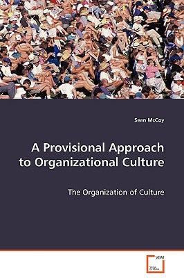 A Provisional Approach to Organizational Culture - The Organization of Culture by McCoy, Sean