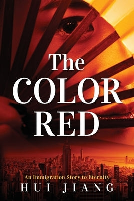 The Color Red: An Immigration Story to Eternity by Jiang, Hui