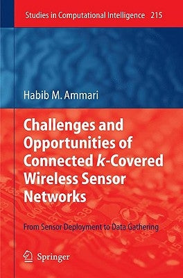 Challenges and Opportunities of Connected K-Covered Wireless Sensor Networks: From Sensor Deployment to Data Gathering by Ammari, Habib M.
