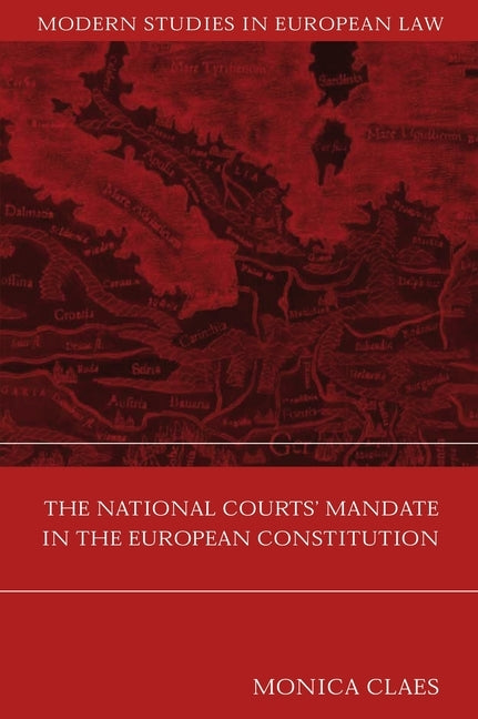 The National Courts' Mandate in the European Constitution by Claes, Monica