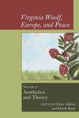 Virginia Woolf, Europe, and Peace: Vol. 2 Aesthetics and Theory by Adkins, Peter