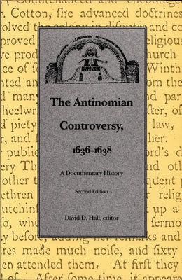 The Antinomian Controversy, 1636-1638: A Documentary History by Hall, David D.